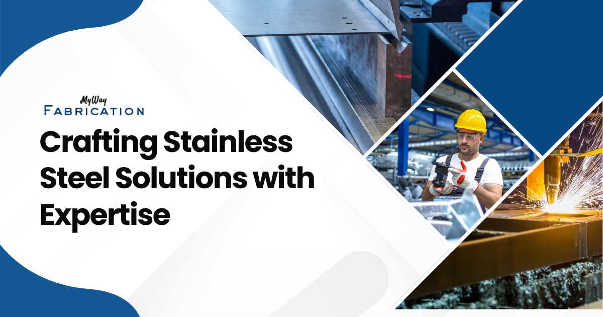 MyWay Fabrication: Crafting Stainless Steel Solutions with Expertise and